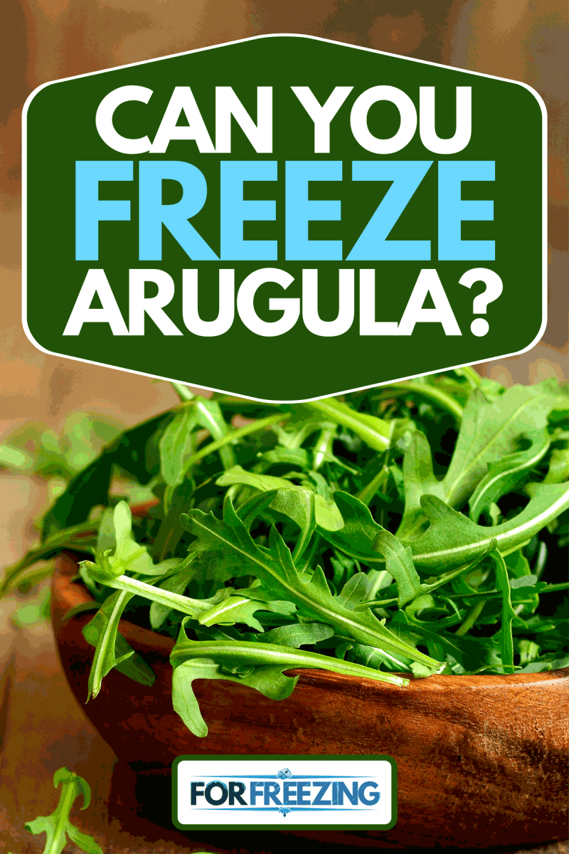 Arugula leaves in wooden bowl, Can You Freeze Arugula?